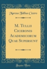 Image for M. Tullii Ciceronis Academicorum Quae Supersunt (Classic Reprint)
