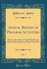 Image for Annual Report of Program Activities, Vol. 1: National Institute of Child Health and Human Development; Fiscal Year 1974 (Classic Reprint)