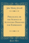 Image for Philology, or the Science of Activities Designed for Expression (Classic Reprint)