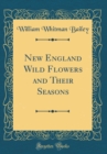Image for New England Wild Flowers and Their Seasons (Classic Reprint)