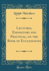 Image for Lectures, Expository and Practical, on the Book of Ecclesiastes (Classic Reprint)