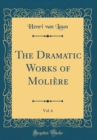 Image for The Dramatic Works of Moliere, Vol. 6 (Classic Reprint)
