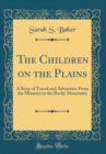 Image for The Children on the Plains: A Story of Travel and Adventure From the Missouri to the Rocky Mountains (Classic Reprint)