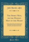 Image for The Spirit Man, or the Hidden Man of the Heart: A Work on Pneumatology and Psychology; Showing the Biblical Distinctions Between the Soul and the Spirit of Man, and the Harmony of These With the Objec