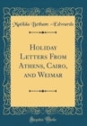 Image for Holiday Letters From Athens, Cairo, and Weimar (Classic Reprint)