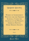 Image for Women of Achievement Written for the Fireside Schools, Under the Auspices of the Woman&#39;s American Baptist, Home Mission Society, Vol. 1 (Classic Reprint)