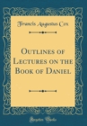 Image for Outlines of Lectures on the Book of Daniel (Classic Reprint)