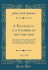 Image for A Treatise on the Records of the Creation, Vol. 2 of 2: And on the Moral Attributes of the Creator; With Particular Reference to the Jewish History, and to the Consistency of the Principle of Populati