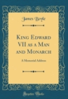Image for King Edward VII as a Man and Monarch: A Memorial Address (Classic Reprint)