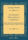Image for An Oration Delivered at Cambridge: Before the Phi Beta Kappa Society in Harvard University, August 29, 1844 (Classic Reprint)