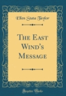 Image for The East Wind&#39;s Message (Classic Reprint)