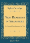 Image for New Readings in Shakspere: Or, Proposed Emendations of the Text (Classic Reprint)
