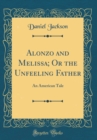 Image for Alonzo and Melissa; Or the Unfeeling Father: An American Tale (Classic Reprint)