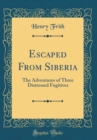Image for Escaped From Siberia: The Adventures of Three Distressed Fugitives (Classic Reprint)