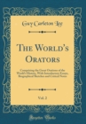 Image for The World&#39;s Orators, Vol. 2: Comprising the Great Orations of the World&#39;s History, With Introductory Essays, Biographical Sketches and Critical Notes (Classic Reprint)