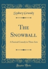Image for The Snowball: A Farcical Comedy in Three Acts (Classic Reprint)