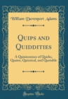 Image for Quips and Quiddities: A Quintessence of Quirks, Quaint, Quizzical, and Quotable (Classic Reprint)