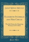 Image for Elizabeth Inchbald and Her Circle: The Life Story of a Charming Woman (1753-1821) (Classic Reprint)