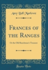 Image for Frances of the Ranges: Or the Old Ranchman&#39;s Treasure (Classic Reprint)