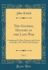 Image for The General History of the Late War, Vol. 1: Containing It&#39;s Rise, Progress, and Event, in Europe, Asia, Africa, and America (Classic Reprint)