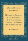 Image for History of Company F, 1st Regiment, R. I. Volunteers, During the Spring and Summer of 1861 (Classic Reprint)