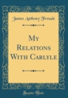 Image for My Relations With Carlyle (Classic Reprint)