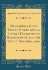 Image for Proceedings at the Twenty-Fourth Annual Lincoln Dinner of the Republican Club of the City of New York, 1910 (Classic Reprint)