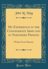 Image for My Experience in the Confederate Army and in Northern Prisons: Written From Memory (Classic Reprint)