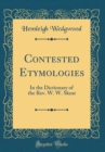 Image for Contested Etymologies: In the Dictionary of the Rev. W. W. Skeat (Classic Reprint)