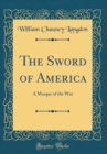 Image for The Sword of America: A Masque of the War (Classic Reprint)