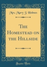 Image for The Homestead on the Hillside (Classic Reprint)