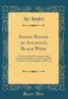 Image for Inside Scenes of Atlanta&#39;s Black Week: A Series of Social Sensations and a Carnival of Crimes; Terminating With a Terrible Tale of Tragedies and Tears (Classic Reprint)