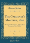 Image for The Gardener&#39;s Monthly, 1862, Vol. 4: Devoted to Horticulture, Arboriculture, Botany and Rural Affairs (Classic Reprint)
