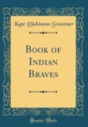 Image for Book of Indian Braves (Classic Reprint)