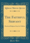 Image for The Faithful Servant: Moral and Religious Story for Children (Classic Reprint)