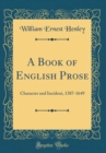 Image for A Book of English Prose: Character and Incident, 1387-1649 (Classic Reprint)