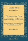 Image for Glimpses of Our Ancestors in Sussex: With Sketches of Sussex Characters, Remarkable Incidents, &amp;C (Classic Reprint)