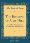 Image for The Booming of Acre Hill: And Other Reminiscences of Urban and Suburban Life (Classic Reprint)