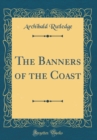Image for The Banners of the Coast (Classic Reprint)