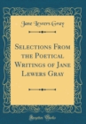Image for Selections From the Poetical Writings of Jane Lewers Gray (Classic Reprint)