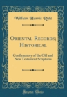 Image for Oriental Records; Historical: Confirmatory of the Old and New Testament Scriptures (Classic Reprint)