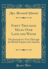Image for Forty Thousand Miles Over Land and Water: The Journal of a Tour Through the British Empire and America (Classic Reprint)