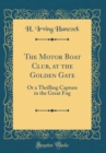 Image for The Motor Boat Club, at the Golden Gate: Or a Thrilling Capture in the Great Fog (Classic Reprint)