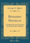 Image for Benjamin Franklin: Translated From the German of J. Bruschweiler-Wilhelm (Classic Reprint)