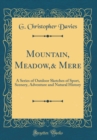 Image for Mountain, Meadow,&amp; Mere: A Series of Outdoor Sketches of Sport, Scenery, Adventure and Natural History (Classic Reprint)