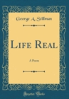 Image for Life Real: A Poem (Classic Reprint)