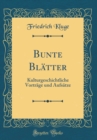 Image for Bunte Blatter: Kulturgeschichtliche Vortrage und Aufsatze (Classic Reprint)