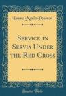 Image for Service in Servia Under the Red Cross (Classic Reprint)