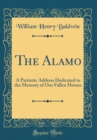 Image for The Alamo: A Patriotic Address Dedicated to the Memory of Our Fallen Heroes (Classic Reprint)