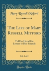 Image for The Life of Mary Russell Mitford, Vol. 1 of 2: Told by Herself in Letters to Her Friends (Classic Reprint)